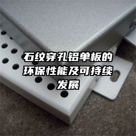 石纹穿孔铝单板的环保性能及可持续发展