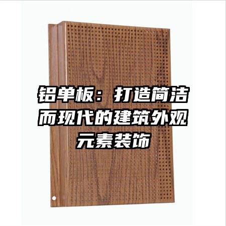 铝单板:打造简洁而现代的建筑外观元素装饰